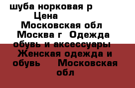 шуба норковая р.54-56 › Цена ­ 15 000 - Московская обл., Москва г. Одежда, обувь и аксессуары » Женская одежда и обувь   . Московская обл.